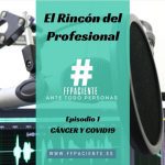 Estrenamos nuevo programa de PODCAST en FFPaciente «El Rincón del Profesional» Episodio 1: Cáncer y COVID-19